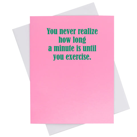 You never realize how long a minute is until you exercise. (18143)