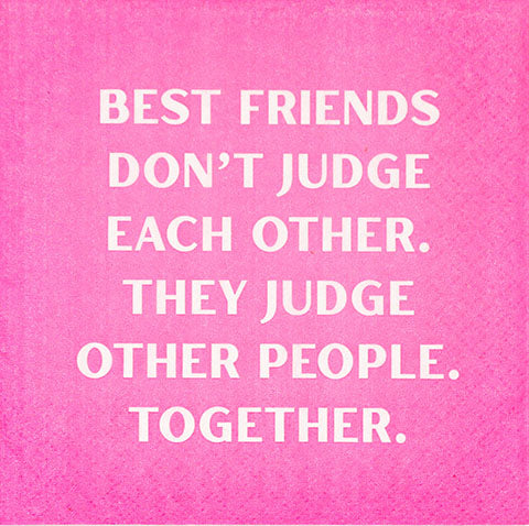 Best friends don't judge each other. They judge other people together. (20205)