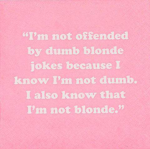 "I'm not offended by dumb blonde jokes because I know I am not dumb. I also know that I am not blonde."  (20207)