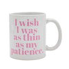 I wish I was as thin as my patience.  Coffee Mug (40003)