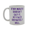 If my mouth doesn't say it, my face definitely will.  Coffee Mug (40004)