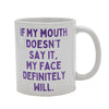 If my mouth doesn't say it, my face definitely will.  Coffee Mug (40004)