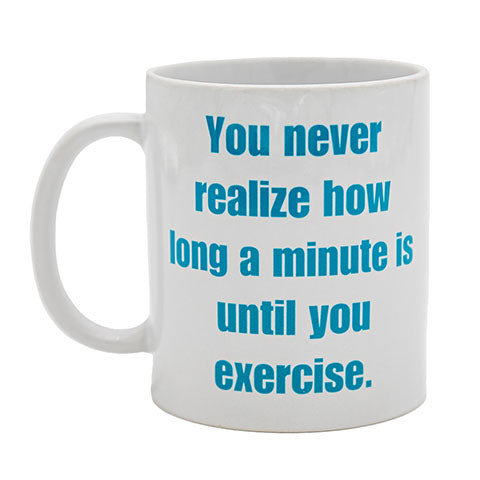 You never realize how long a minute is until you exercise - Coffee Mug (40006)