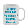 You never realize how long a minute is until you exercise - Coffee Mug (40006)