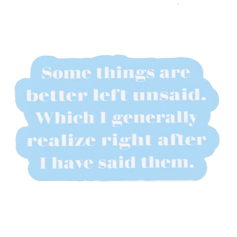 Some things are better left unsaid.  Which I generally realize right after I have said them. - Stickers (60006)